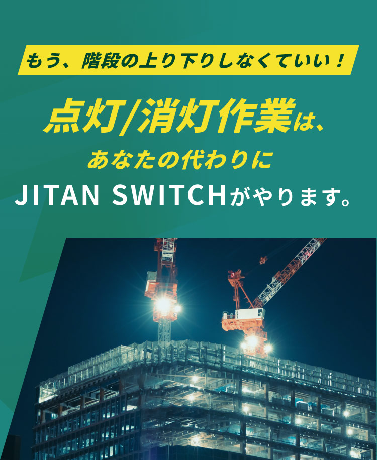 もう、階段の上り下りしなくていい!点灯/消灯作業は、あなたの代わりにJITAN SWITCHがやります。